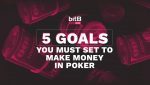 5 goals you must set to make money in poker