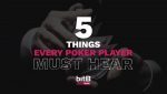 5 things every poker player must hear