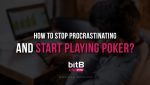 How to stop procrastinating and start playing poker?